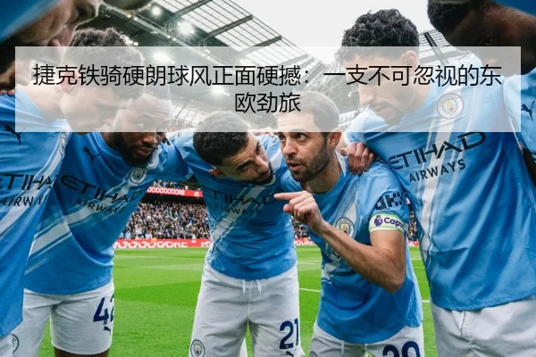 捷克铁骑硬朗球风正面硬撼：一支不可忽视的东欧劲旅
