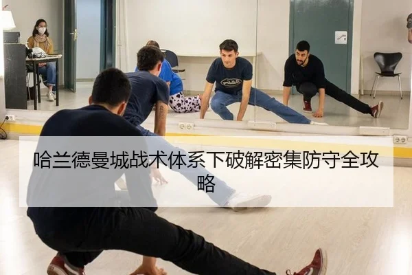哈兰德曼城战术体系下破解密集防守全攻略